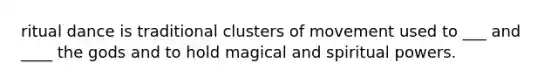 ritual dance is traditional clusters of movement used to ___ and ____ the gods and to hold magical and spiritual powers.