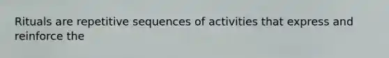 Rituals are repetitive sequences of activities that express and reinforce the