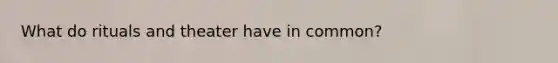 What do rituals and theater have in common?
