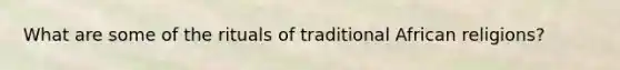 What are some of the rituals of traditional African religions?