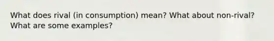 What does rival (in consumption) mean? What about non-rival? What are some examples?