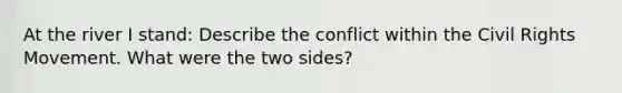 At the river I stand: Describe the conflict within the Civil Rights Movement. What were the two sides?