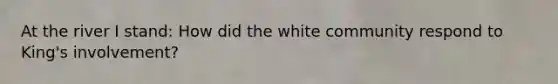 At the river I stand: How did the white community respond to King's involvement?