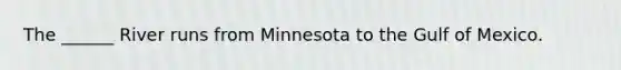 The ______ River runs from Minnesota to the Gulf of Mexico.