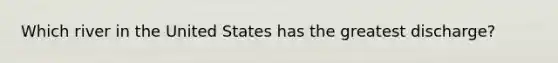 Which river in the United States has the greatest discharge?