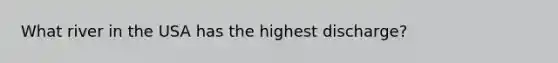 What river in the USA has the highest discharge?