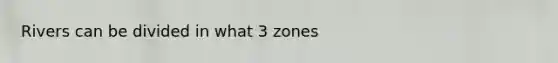 Rivers can be divided in what 3 zones