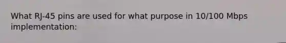 What RJ-45 pins are used for what purpose in 10/100 Mbps implementation: