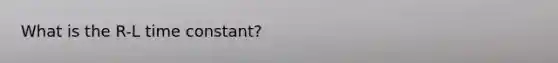 What is the R-L time constant?