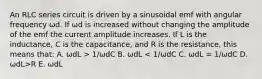 An RLC series circuit is driven by a sinusoidal emf with angular frequency ωd. If ωd is increased without changing the amplitude of the emf the current amplitude increases. If L is the inductance, C is the capacitance, and R is the resistance, this means that: A. ωdL > 1/ωdC B. ωdL R E. ωdL<R