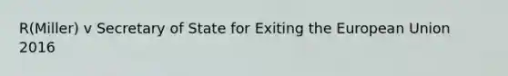 R(Miller) v Secretary of State for Exiting the European Union 2016