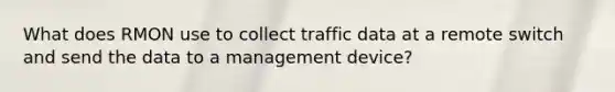 What does RMON use to collect traffic data at a remote switch and send the data to a management device?