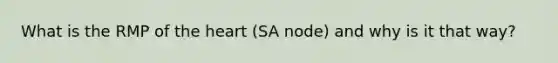 What is the RMP of the heart (SA node) and why is it that way?