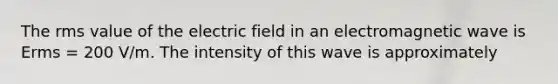 The rms value of the electric field in an electromagnetic wave is Erms = 200 V/m. The intensity of this wave is approximately