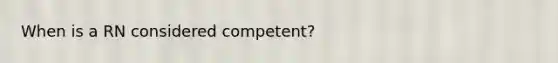 When is a RN considered competent?