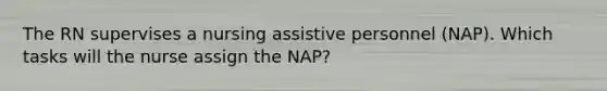 The RN supervises a nursing assistive personnel (NAP). Which tasks will the nurse assign the NAP?