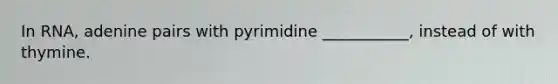 In RNA, adenine pairs with pyrimidine ___________, instead of with thymine.