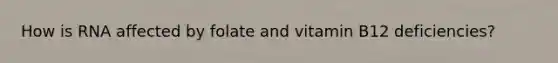 How is RNA affected by folate and vitamin B12 deficiencies?