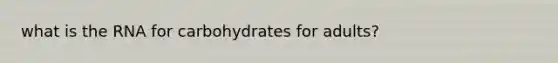 what is the RNA for carbohydrates for adults?