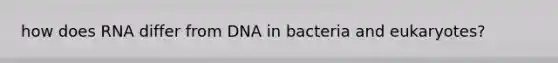 how does RNA differ from DNA in bacteria and eukaryotes?