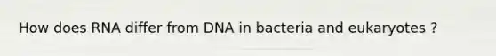 How does RNA differ from DNA in bacteria and eukaryotes ?