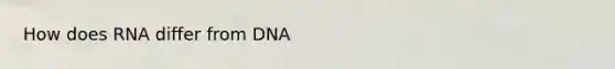 How does RNA differ from DNA