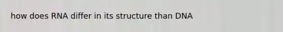 how does RNA differ in its structure than DNA