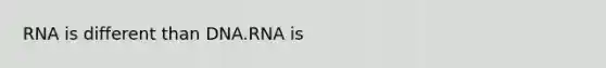 RNA is different than DNA.RNA is