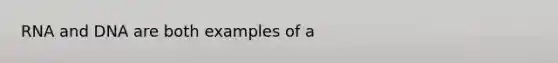 RNA and DNA are both examples of a