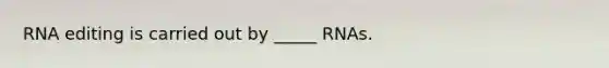 RNA editing is carried out by _____ RNAs.