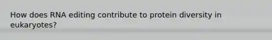 How does RNA editing contribute to protein diversity in eukaryotes?