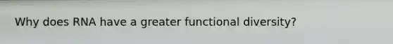 Why does RNA have a greater functional diversity?