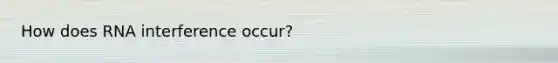 How does RNA interference occur?