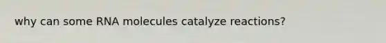 why can some RNA molecules catalyze reactions?