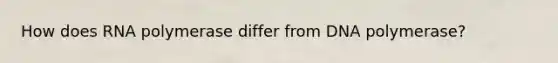 How does RNA polymerase differ from DNA polymerase?