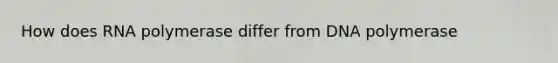How does RNA polymerase differ from DNA polymerase