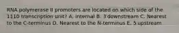 RNA polymerase II promoters are located on which side of the 1110 transcription unit? A. Internal B. 3′downstream C. Nearest to the C-terminus D. Nearest to the N-terminus E. 5′upstream