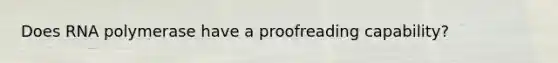 Does RNA polymerase have a proofreading capability?