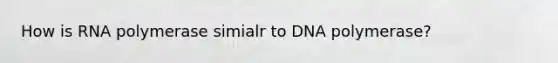 How is RNA polymerase simialr to DNA polymerase?