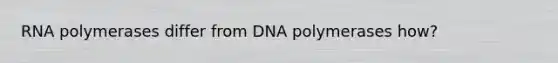 RNA polymerases differ from DNA polymerases how?