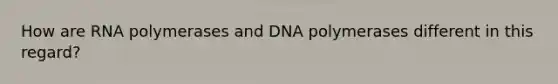 How are RNA polymerases and DNA polymerases different in this regard?