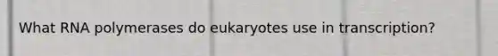 What RNA polymerases do eukaryotes use in transcription?