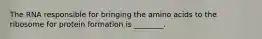 The RNA responsible for bringing the amino acids to the ribosome for protein formation is ________.