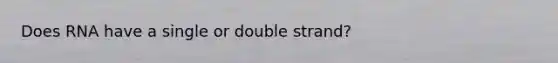 Does RNA have a single or double strand?