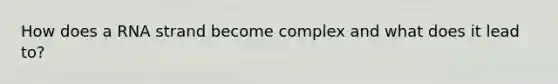 How does a RNA strand become complex and what does it lead to?