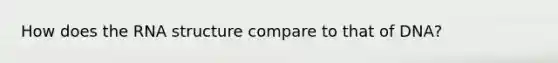 How does the RNA structure compare to that of DNA?