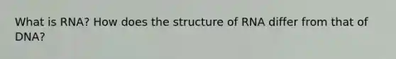 What is RNA? How does the structure of RNA differ from that of DNA?