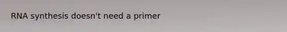 RNA synthesis doesn't need a primer