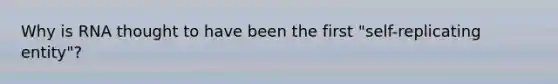 Why is RNA thought to have been the first "self-replicating entity"?