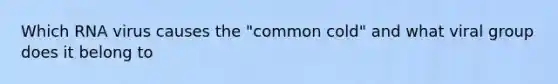 Which RNA virus causes the "common cold" and what viral group does it belong to